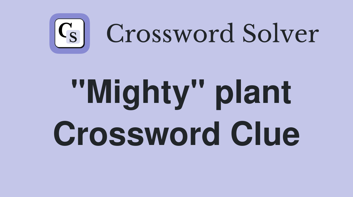"Mighty" plant Crossword Clue