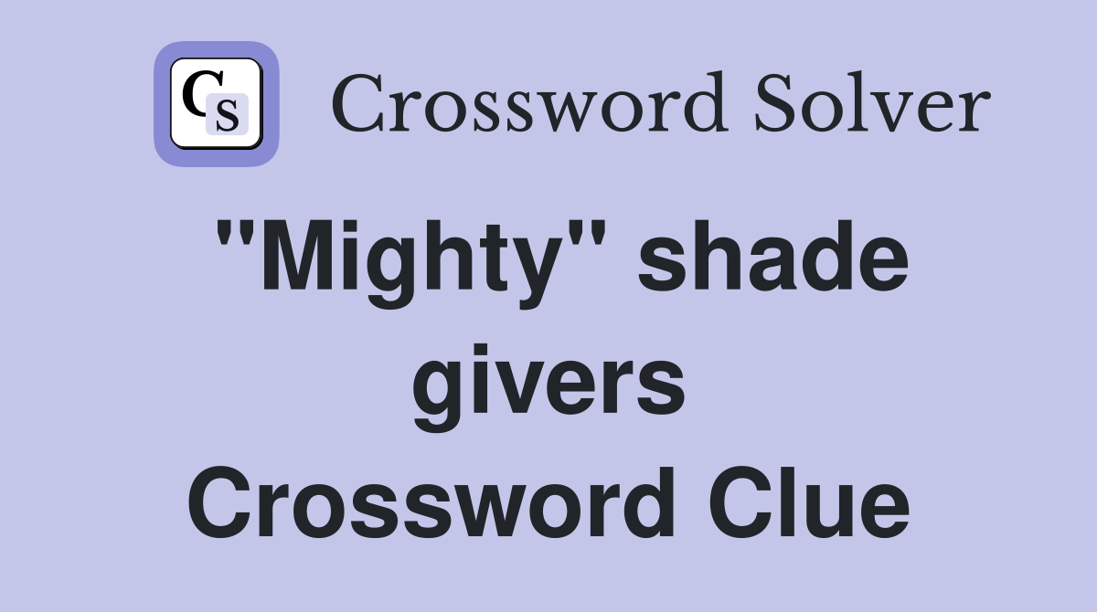"Mighty" shade givers Crossword Clue