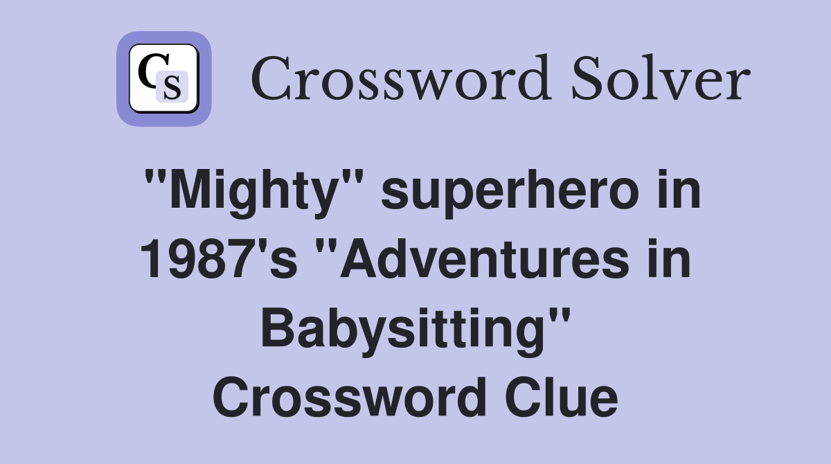 "Mighty" superhero in 1987's "Adventures in Babysitting" Crossword Clue