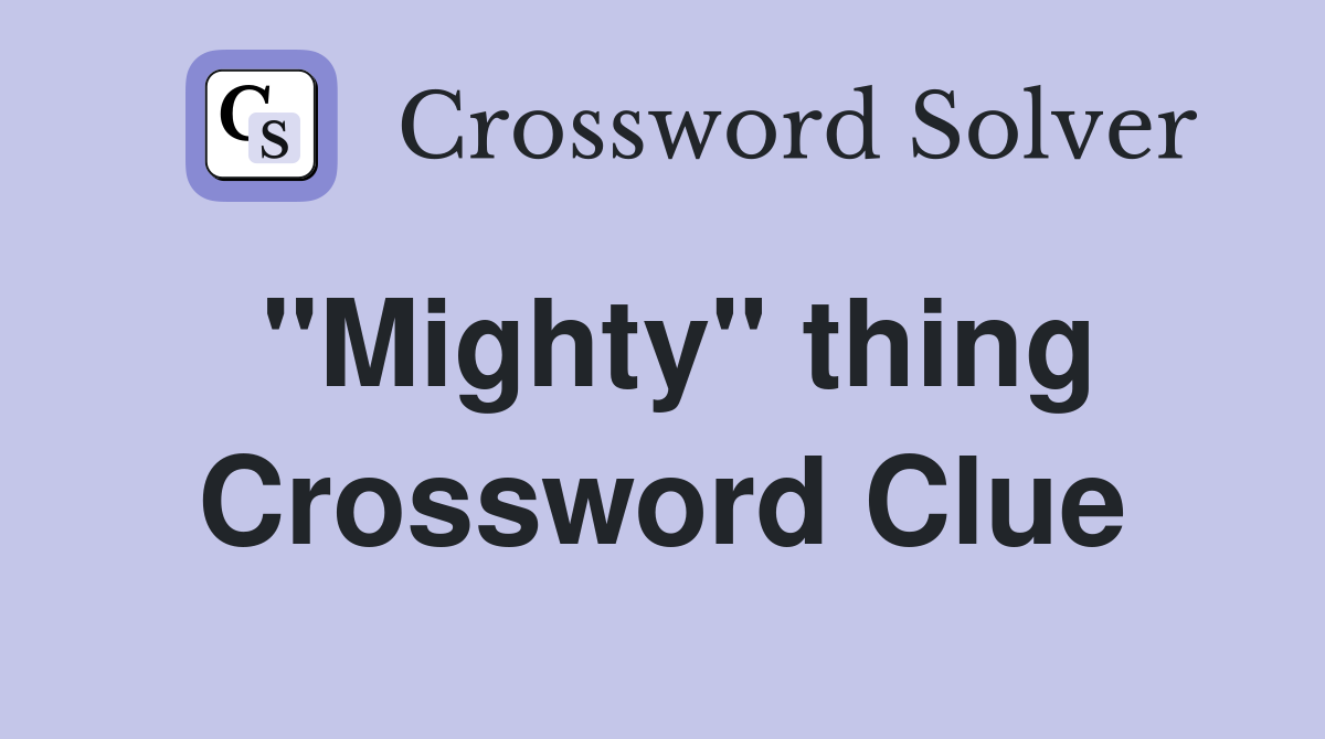 "Mighty" thing Crossword Clue