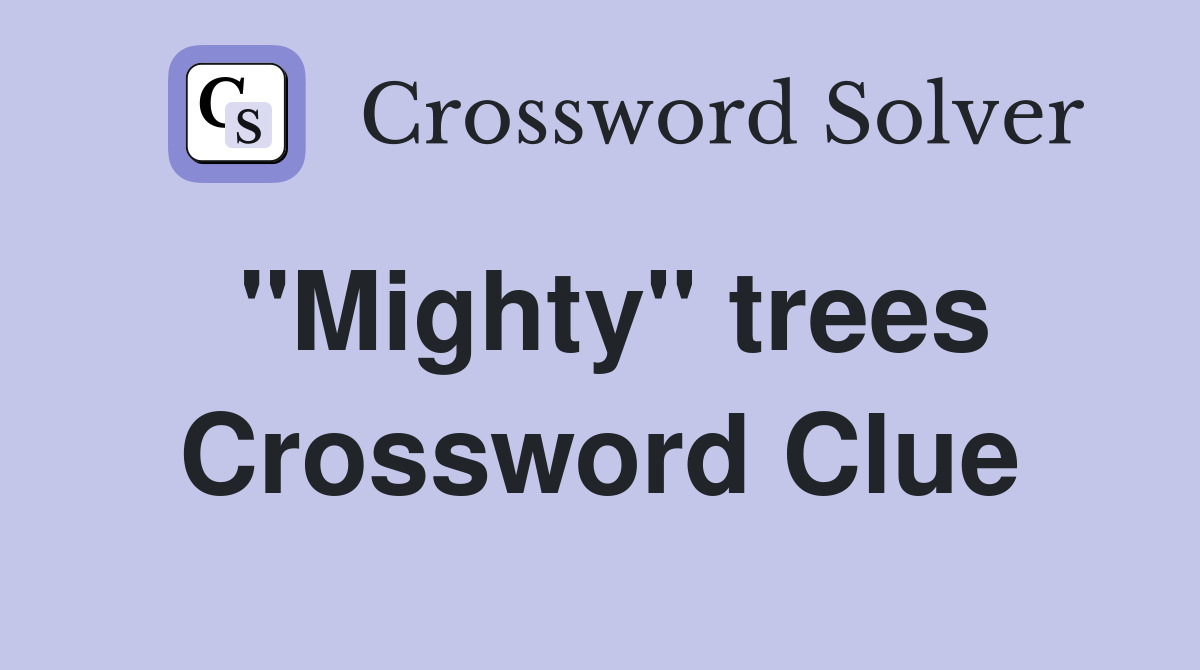 "Mighty" trees Crossword Clue