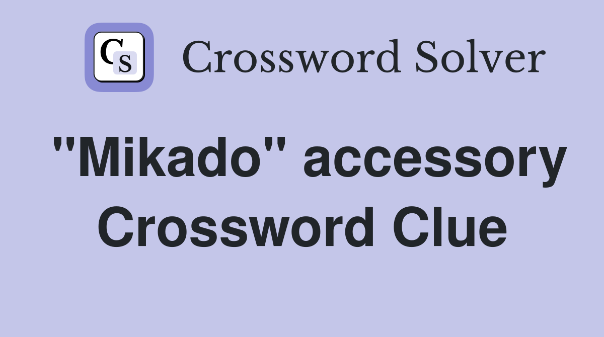 "Mikado" accessory Crossword Clue