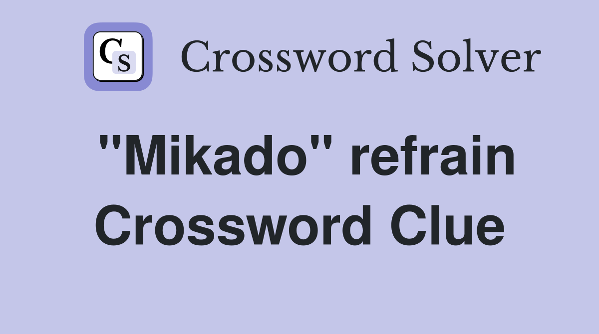 "Mikado" refrain Crossword Clue