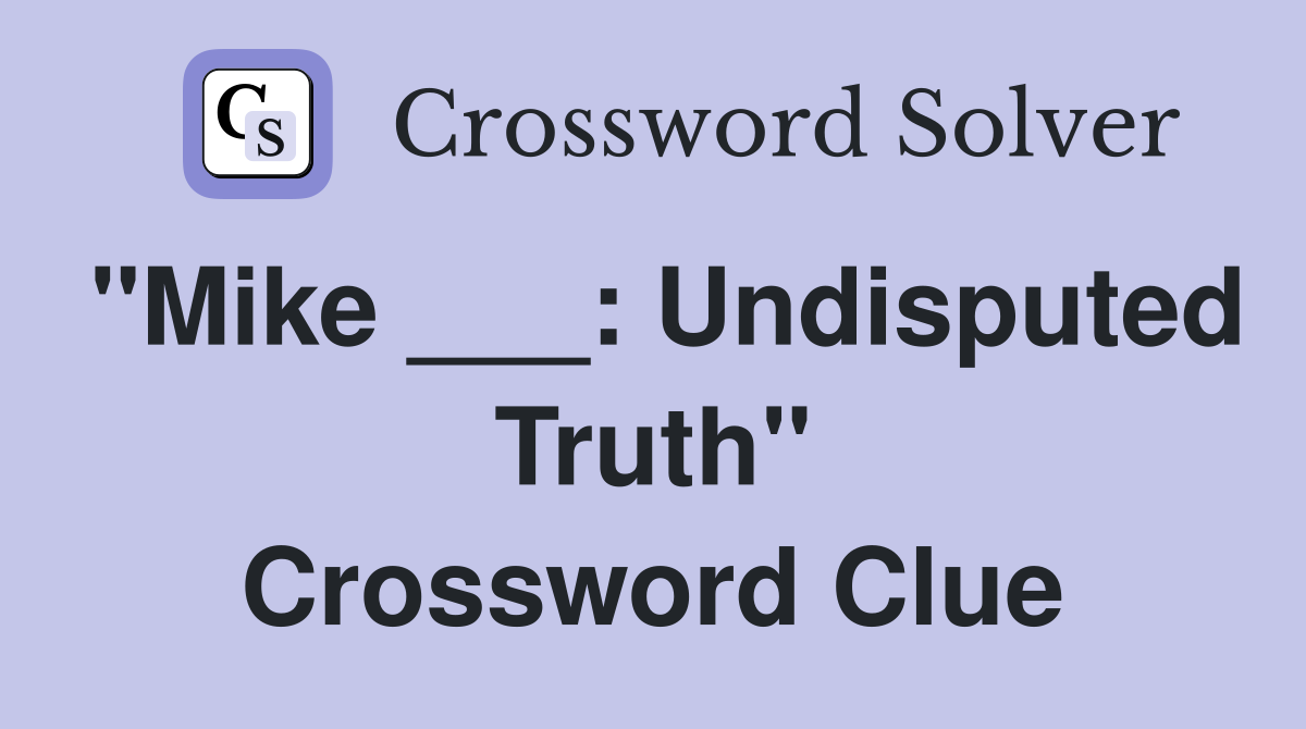 "Mike ___: Undisputed Truth" Crossword Clue