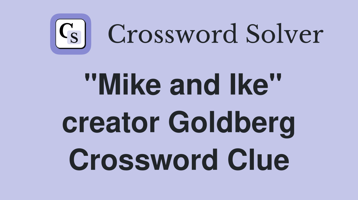 "Mike and Ike" creator Goldberg Crossword Clue