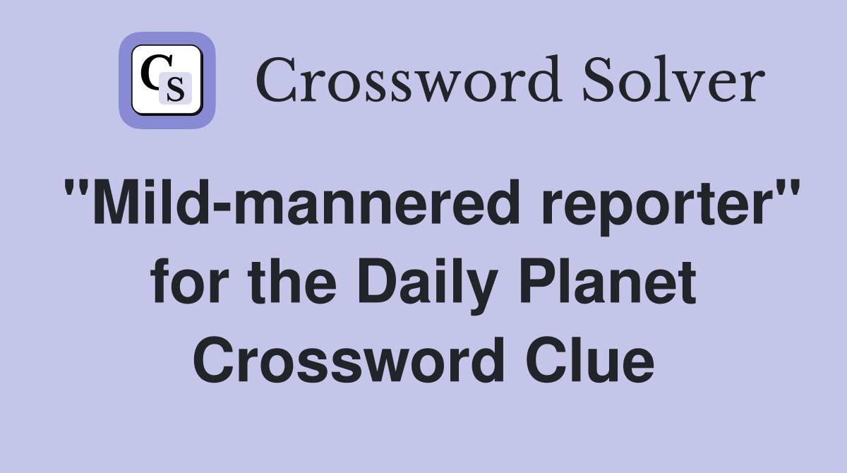 "Mild-mannered reporter" for the Daily Planet Crossword Clue