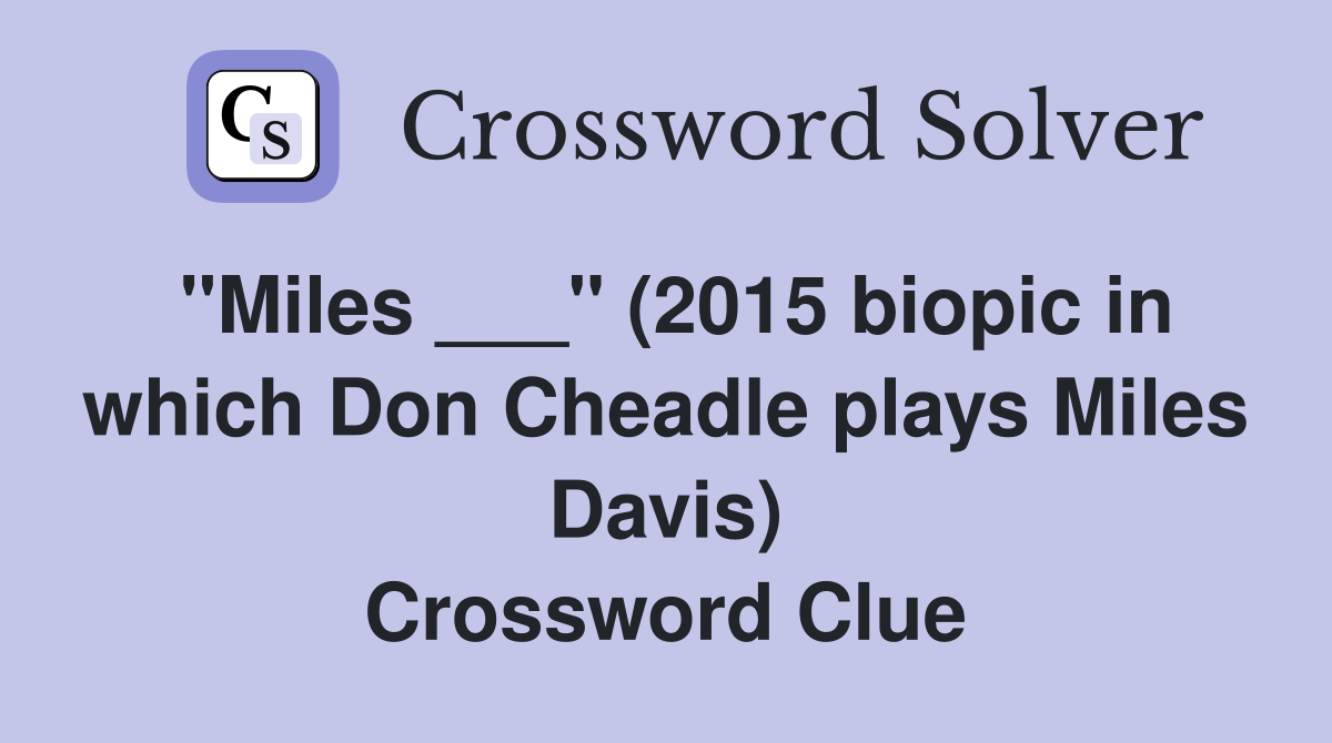 "Miles ___" (2015 biopic in which Don Cheadle plays Miles Davis) Crossword Clue
