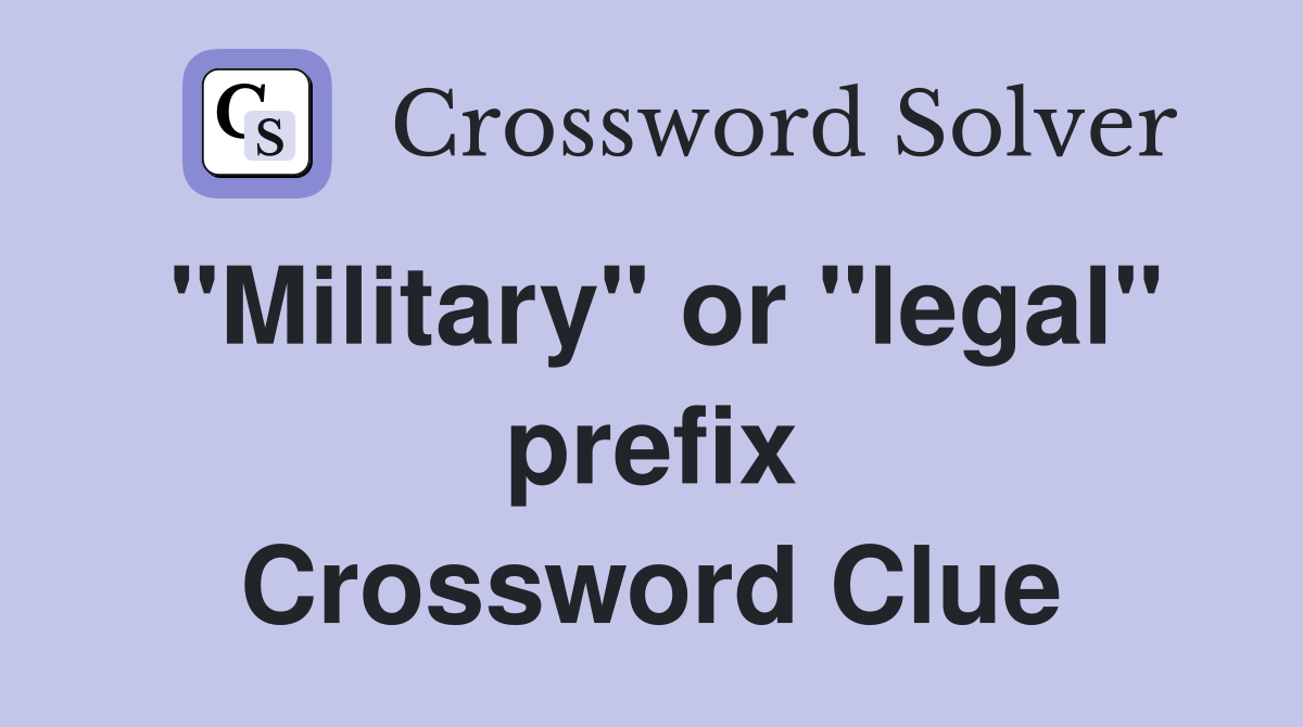 "Military" or "legal" prefix Crossword Clue