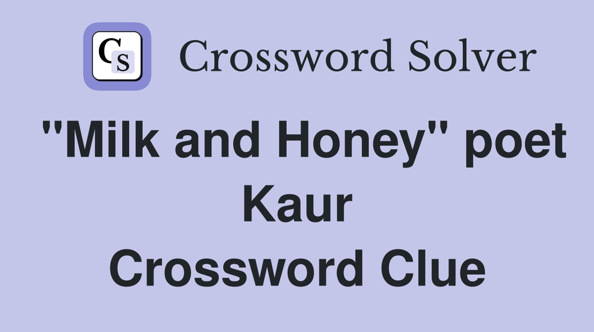 "Milk and Honey" poet Kaur Crossword Clue