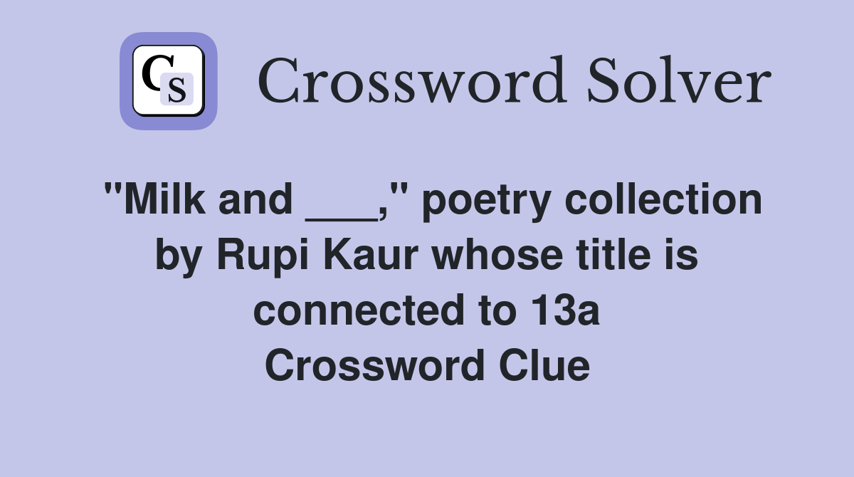 "Milk and ___," poetry collection by Rupi Kaur whose title is connected to 13a Crossword Clue