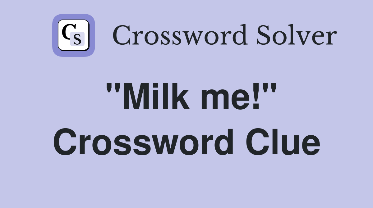 "Milk me!" Crossword Clue