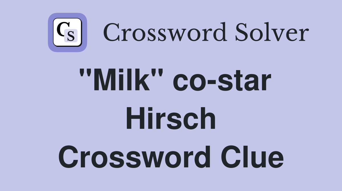 "Milk" co-star Hirsch Crossword Clue