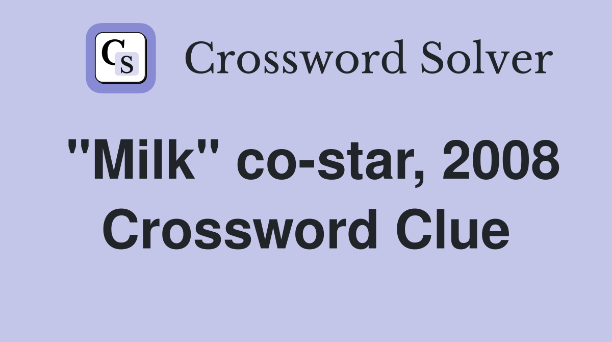 "Milk" co-star, 2008 Crossword Clue