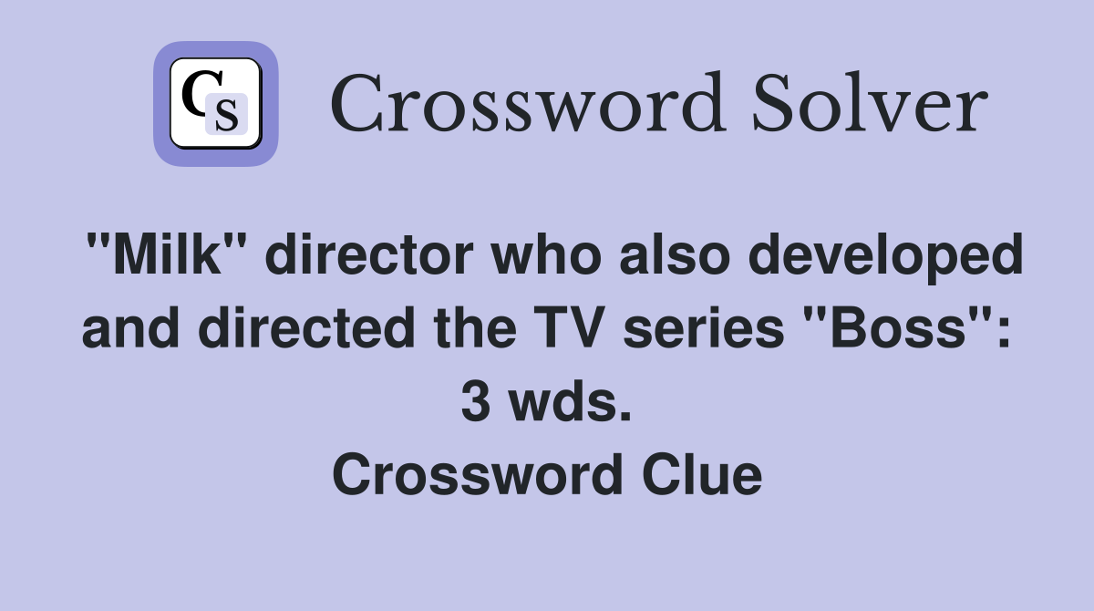 "Milk" director who also developed and directed the TV series "Boss": 3 wds. Crossword Clue