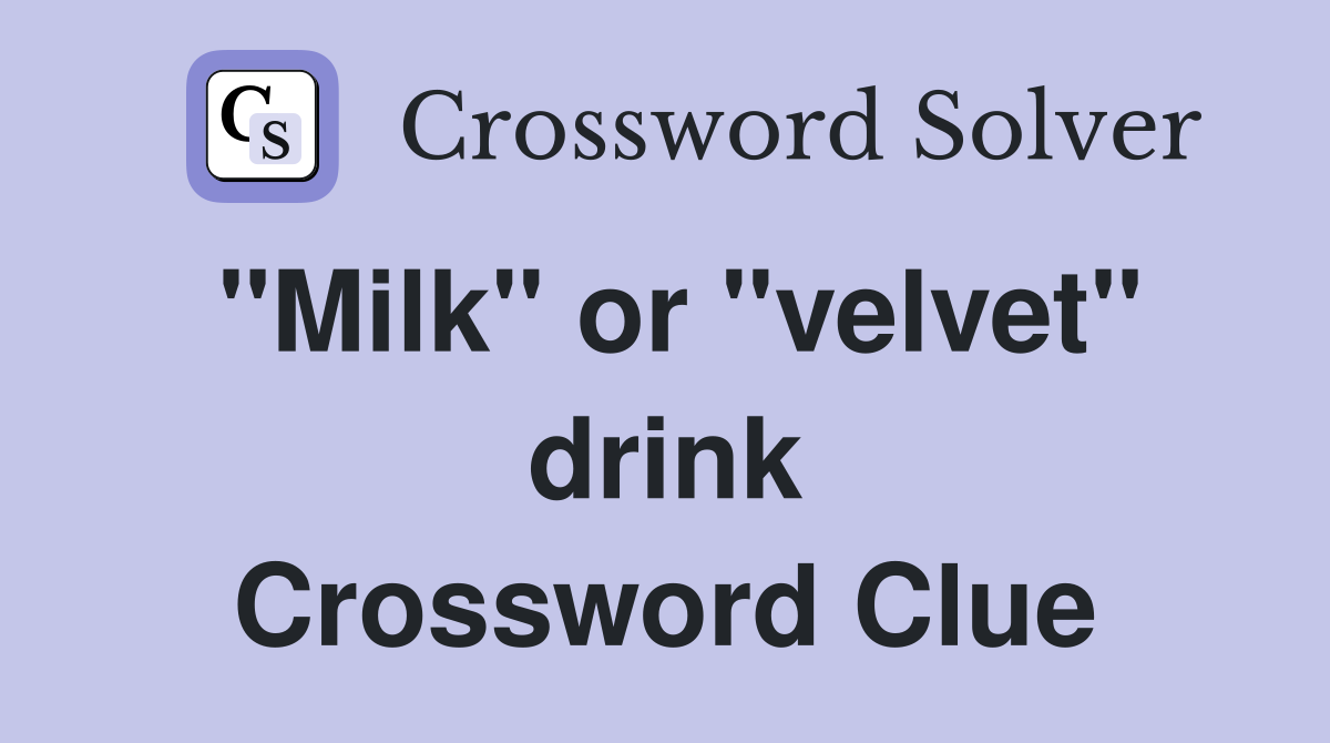 "Milk" or "velvet" drink Crossword Clue