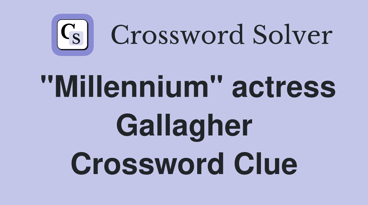 "Millennium" actress Gallagher Crossword Clue