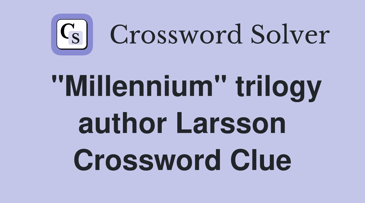 "Millennium" trilogy author Larsson Crossword Clue