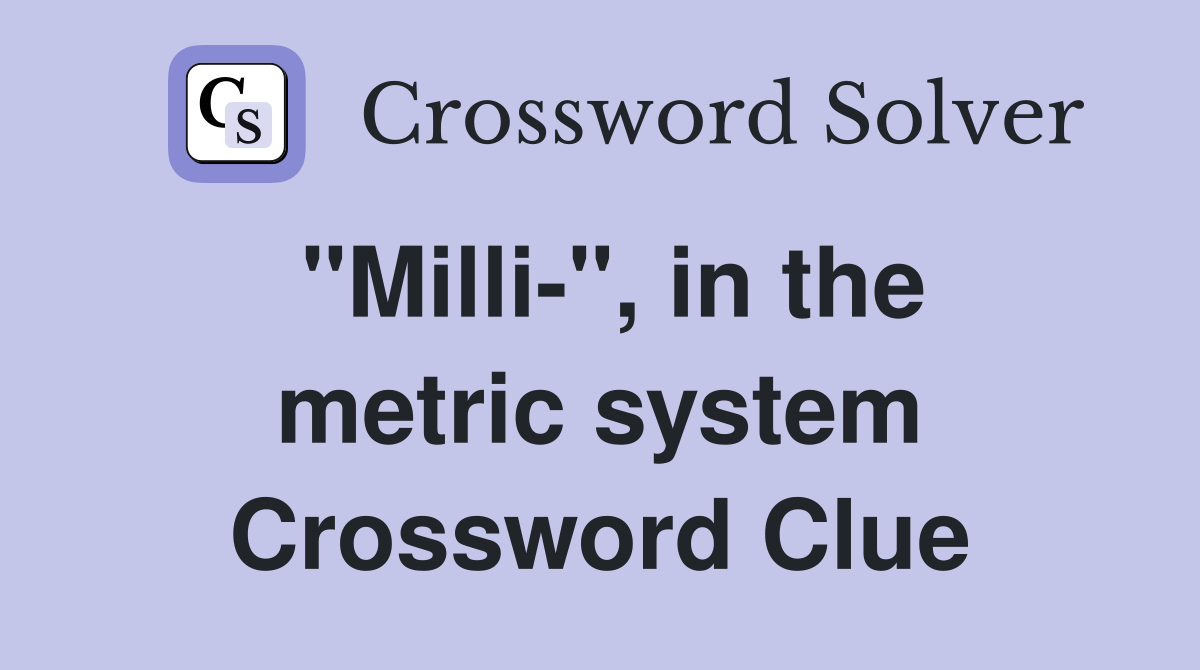 "Milli-", in the metric system Crossword Clue