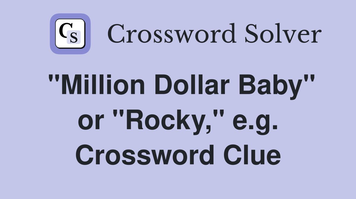 "Million Dollar Baby" or "Rocky," e.g. Crossword Clue