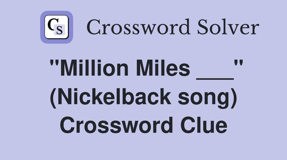 "Million Miles ___" (Nickelback song) Crossword Clue
