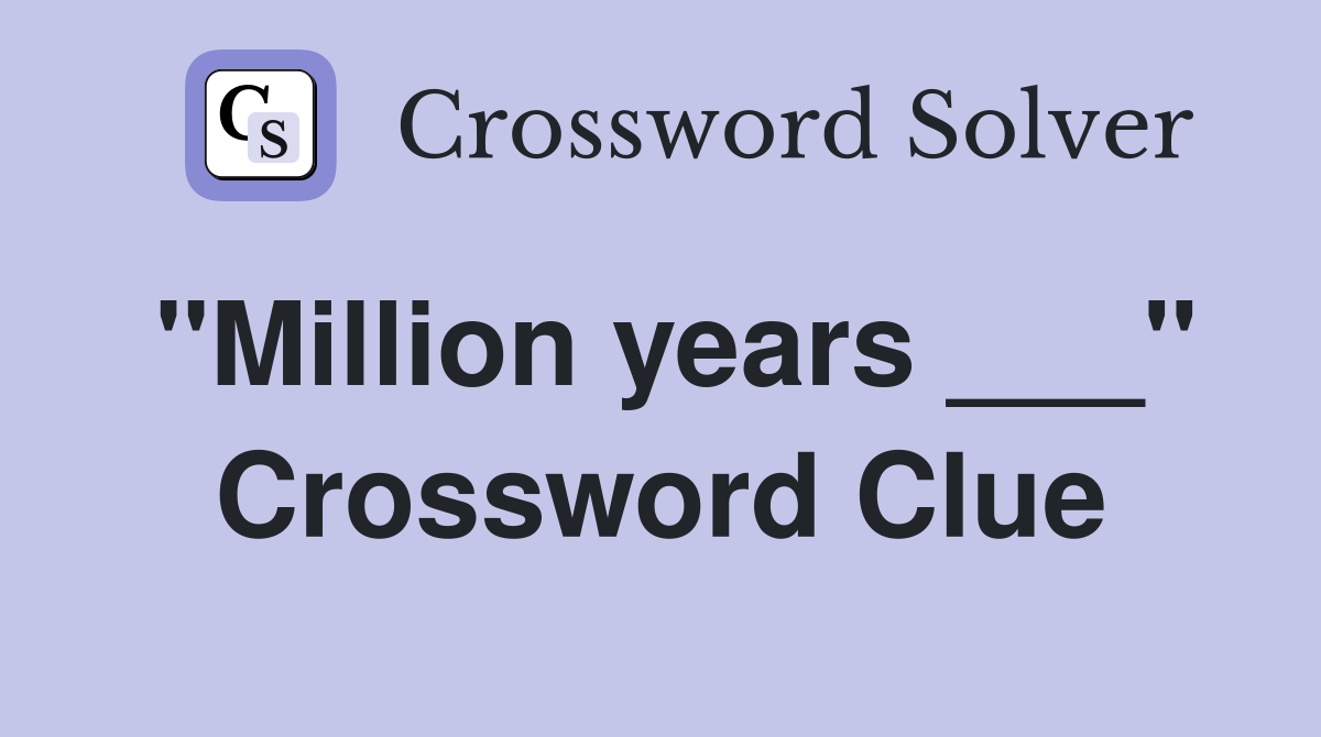 "Million years ___" Crossword Clue