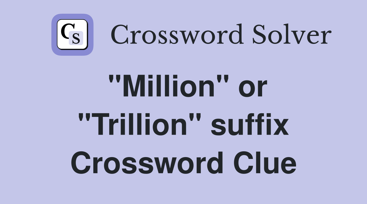 "Million" or "Trillion" suffix Crossword Clue
