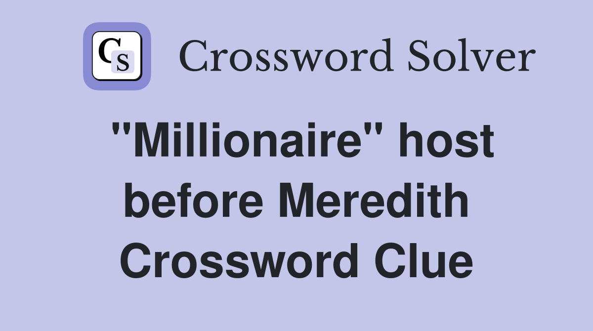 "Millionaire" host before Meredith Crossword Clue