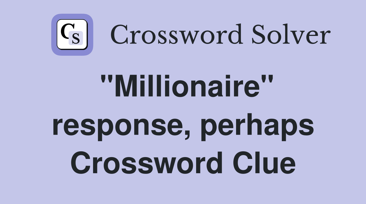 "Millionaire" response, perhaps Crossword Clue