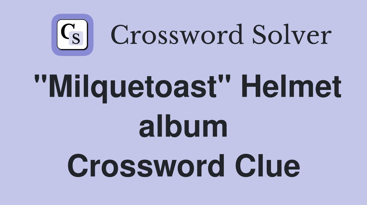 "Milquetoast" Helmet album Crossword Clue