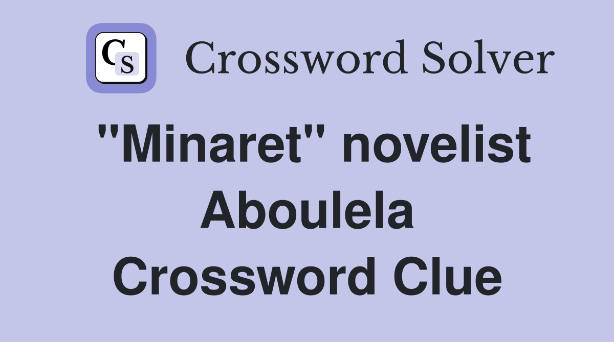 "Minaret" novelist Aboulela Crossword Clue