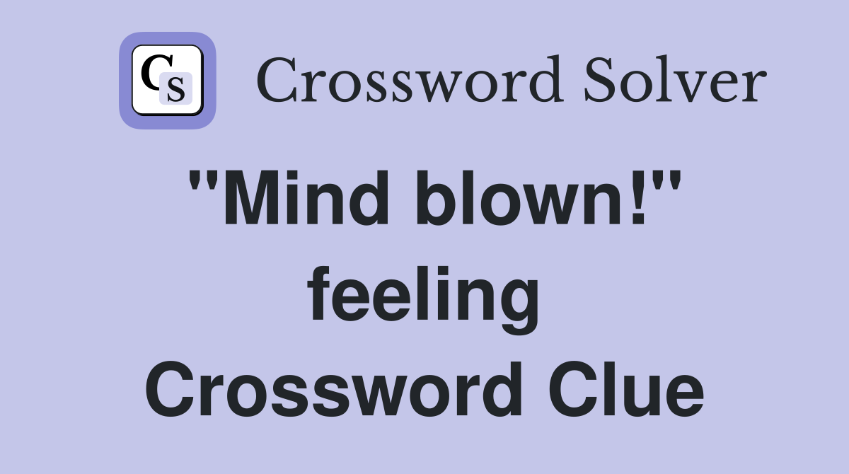 "Mind blown!" feeling Crossword Clue