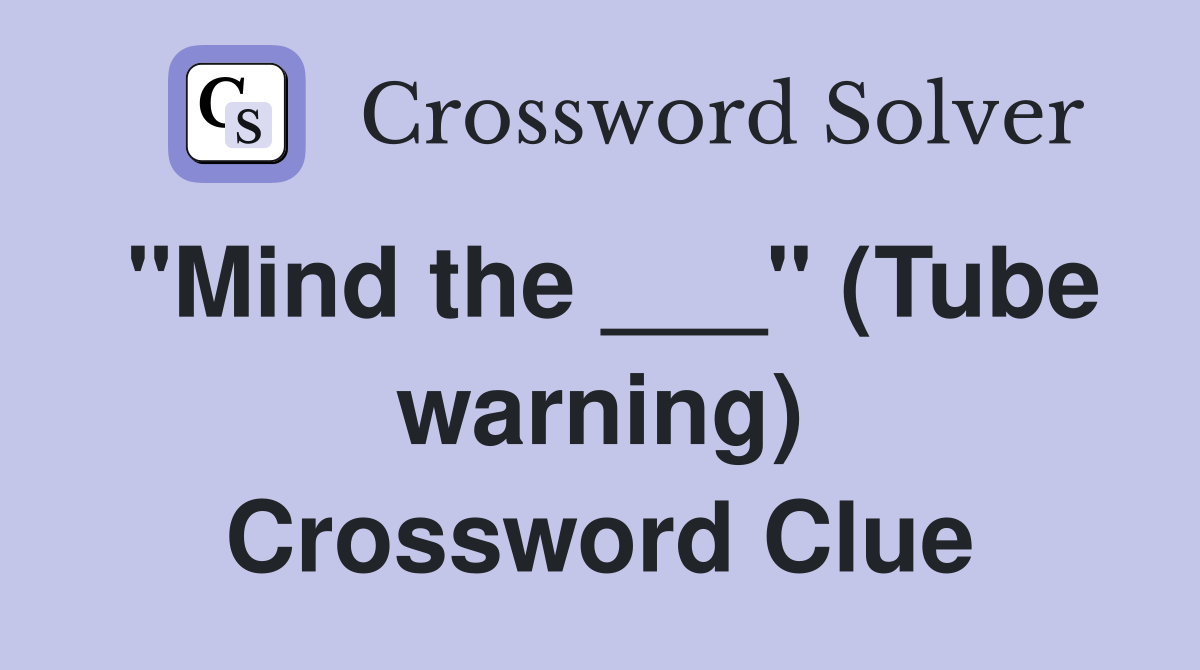 "Mind the ___" (Tube warning) Crossword Clue