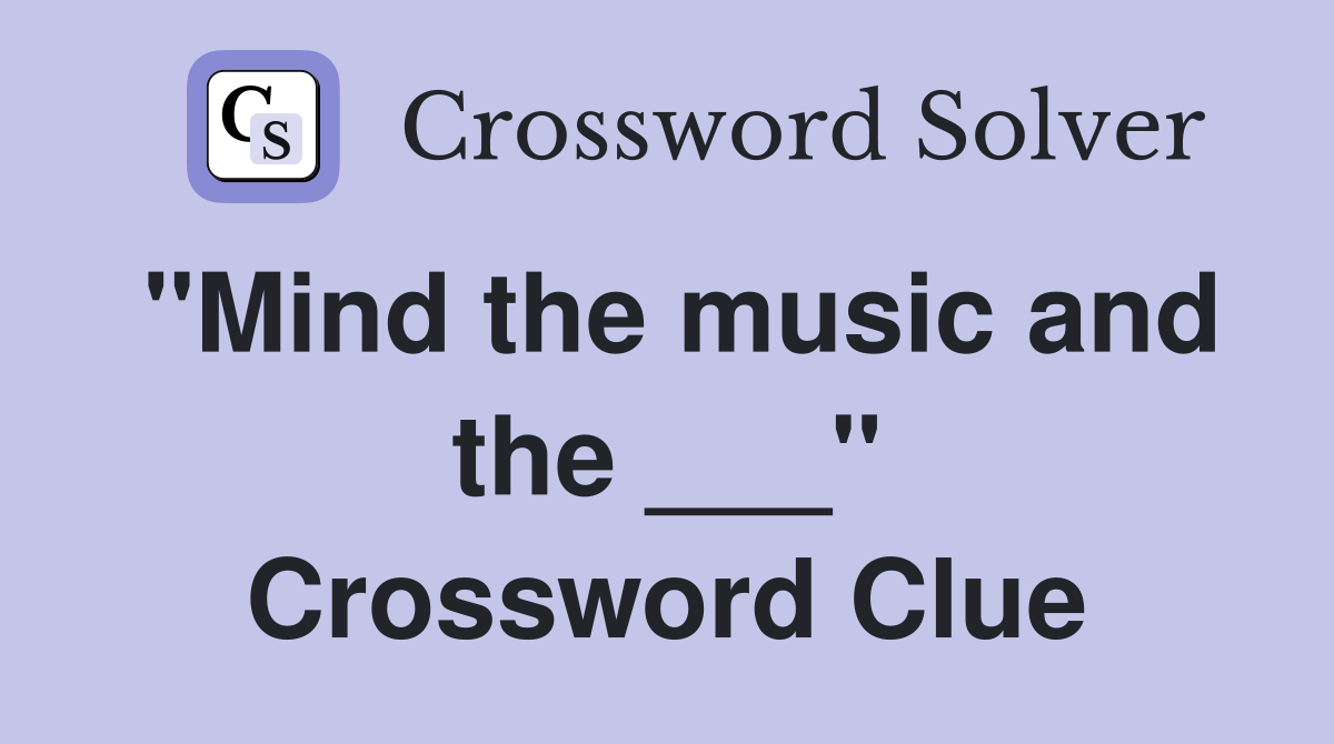 "Mind the music and the ___" Crossword Clue