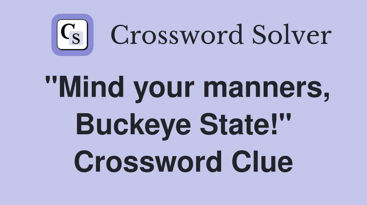 "Mind your manners, Buckeye State!" Crossword Clue