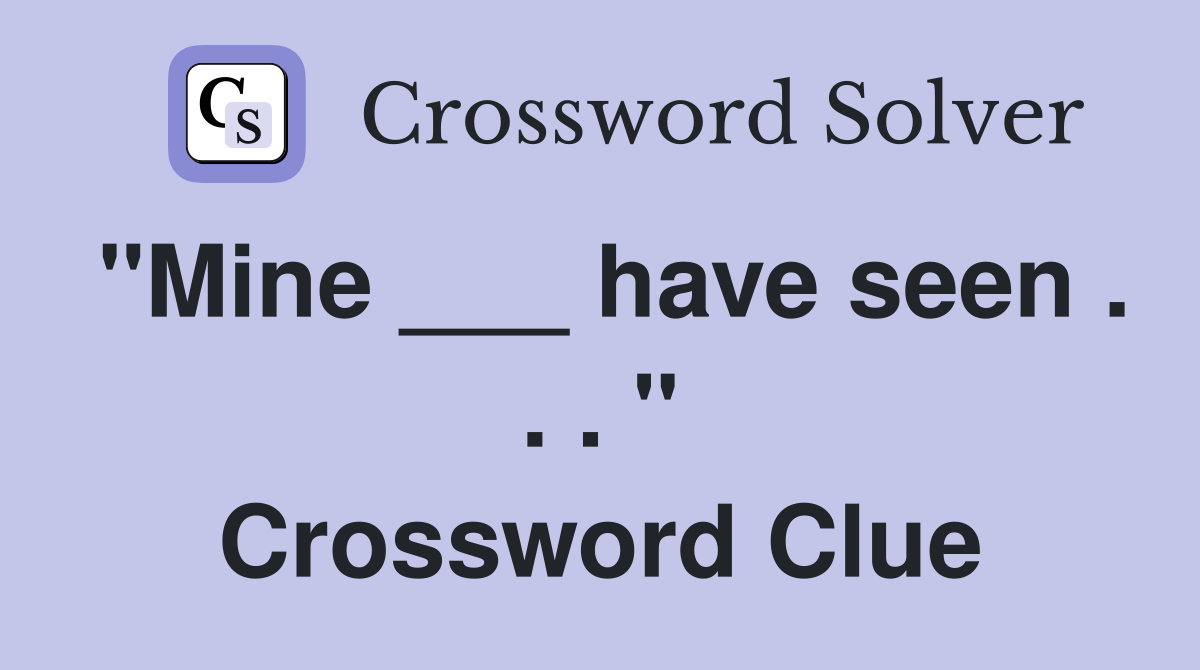 "Mine ___ have seen . . . " Crossword Clue