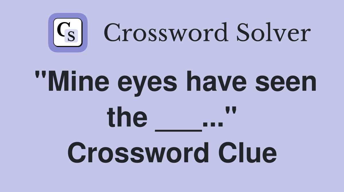 "Mine eyes have seen the ___..." Crossword Clue