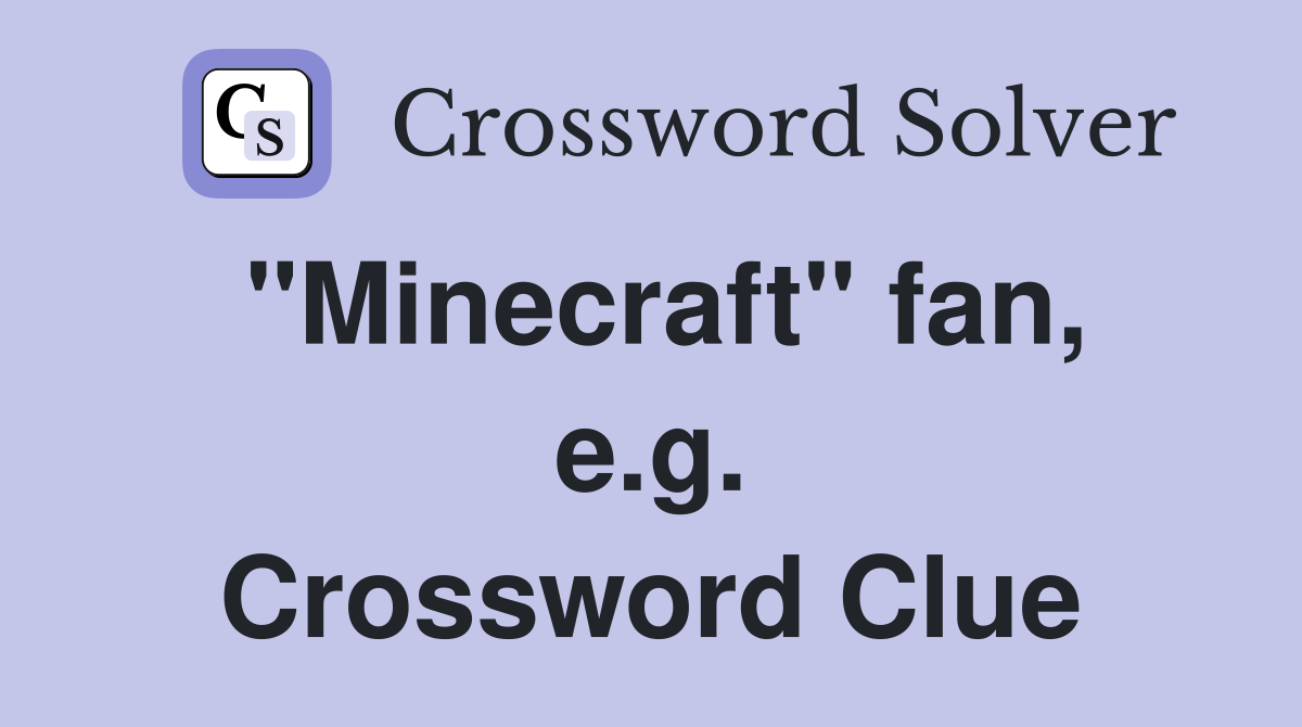 "Minecraft" fan, e.g. Crossword Clue