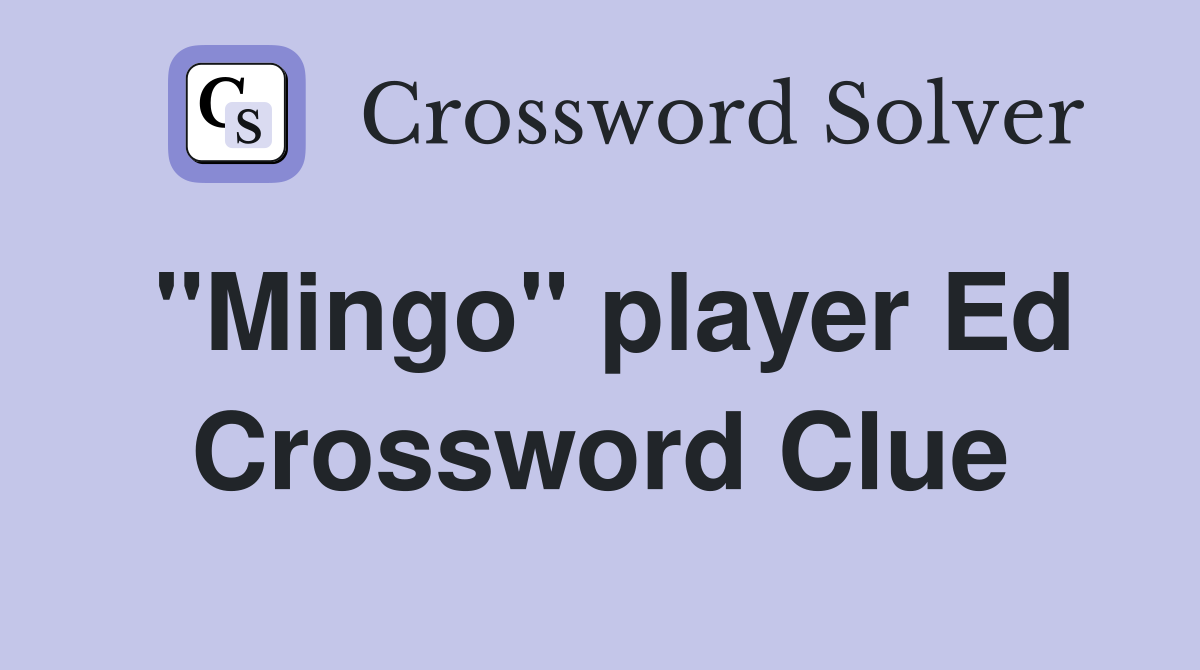 "Mingo" player Ed Crossword Clue