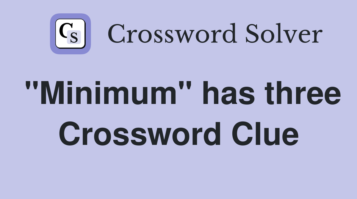 "Minimum" has three Crossword Clue