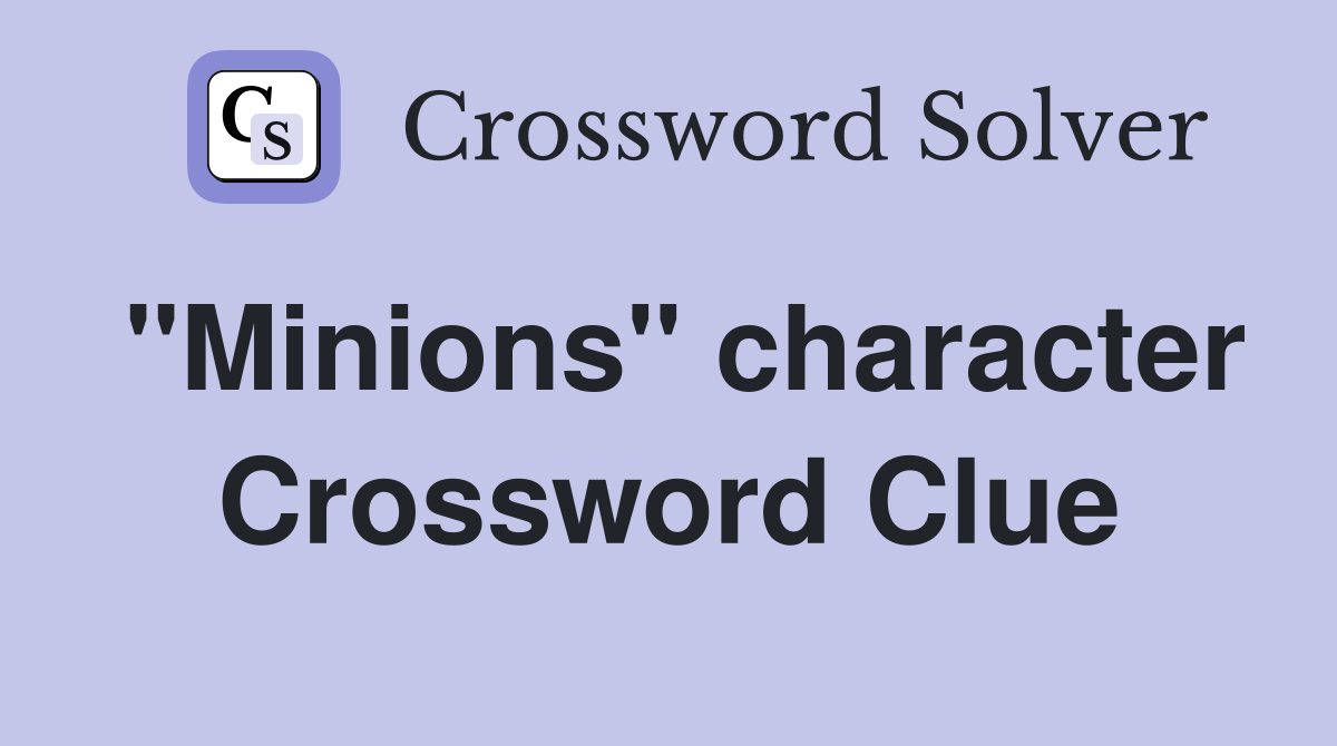 "Minions" character Crossword Clue