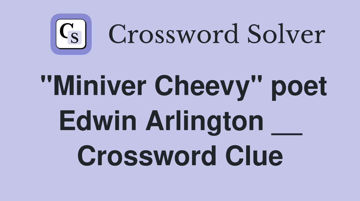 "Miniver Cheevy" poet Edwin Arlington __ Crossword Clue