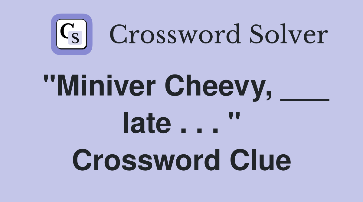 "Miniver Cheevy, ___ late . . . " Crossword Clue
