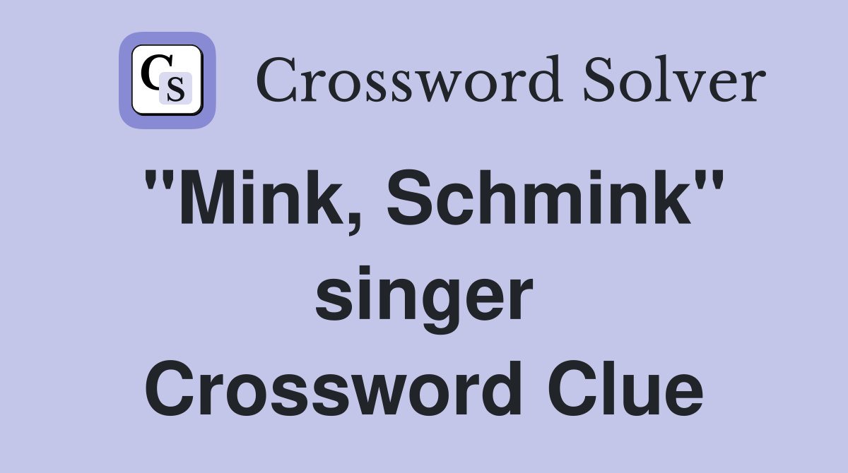 "Mink, Schmink" singer Crossword Clue