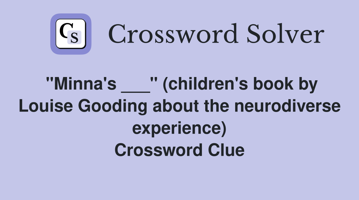 "Minna's ___" (children's book by Louise Gooding about the neurodiverse experience) Crossword Clue