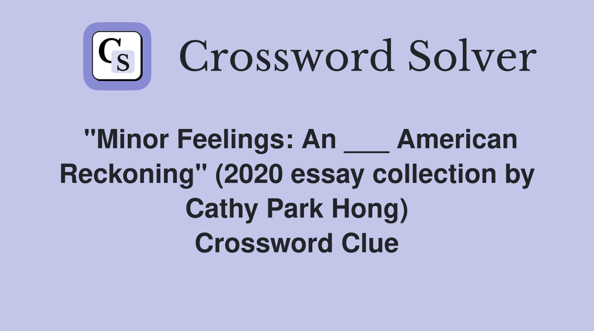 "Minor Feelings: An ___ American Reckoning" (2020 essay collection by Cathy Park Hong) Crossword Clue