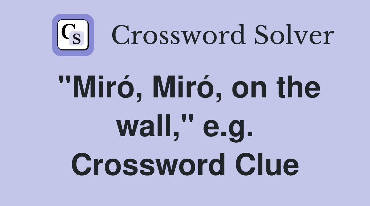 "Miró, Miró, on the wall," e.g. Crossword Clue