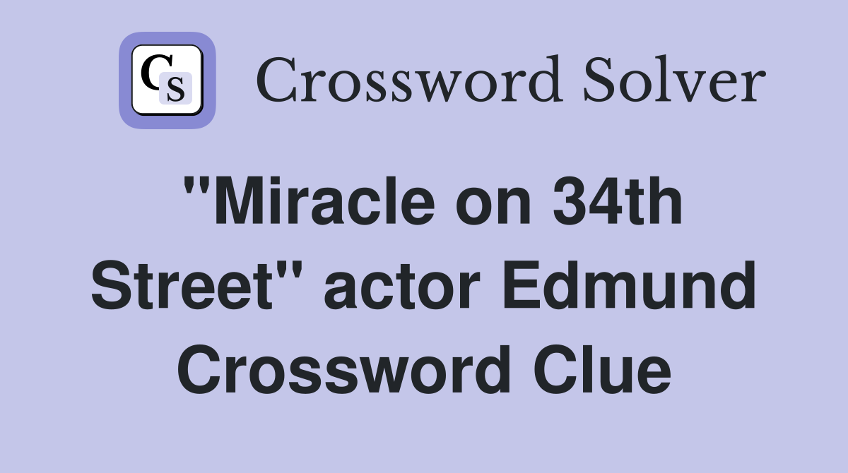 "Miracle on 34th Street" actor Edmund Crossword Clue