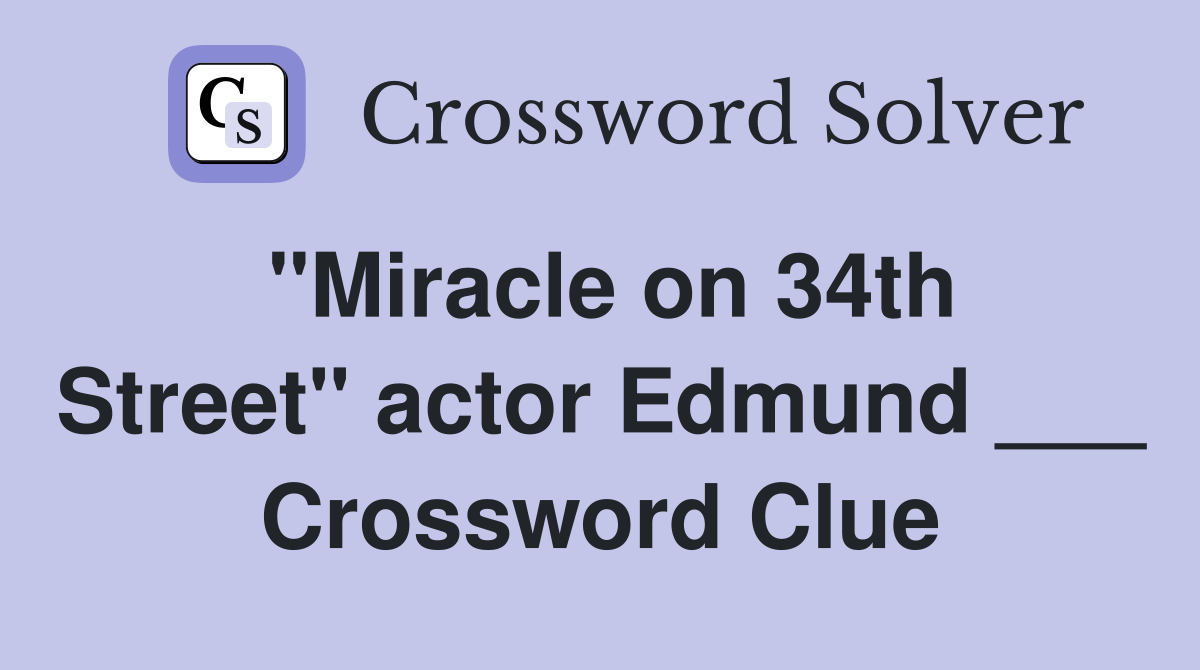"Miracle on 34th Street" actor Edmund ___ Crossword Clue