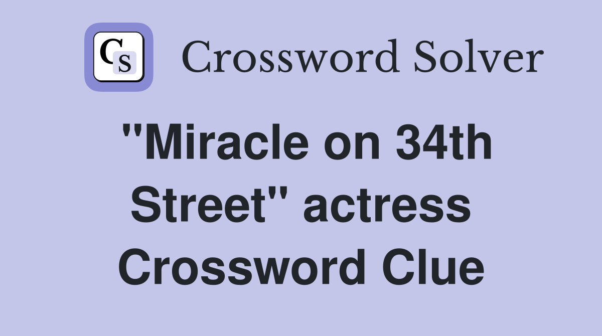 "Miracle on 34th Street" actress Crossword Clue