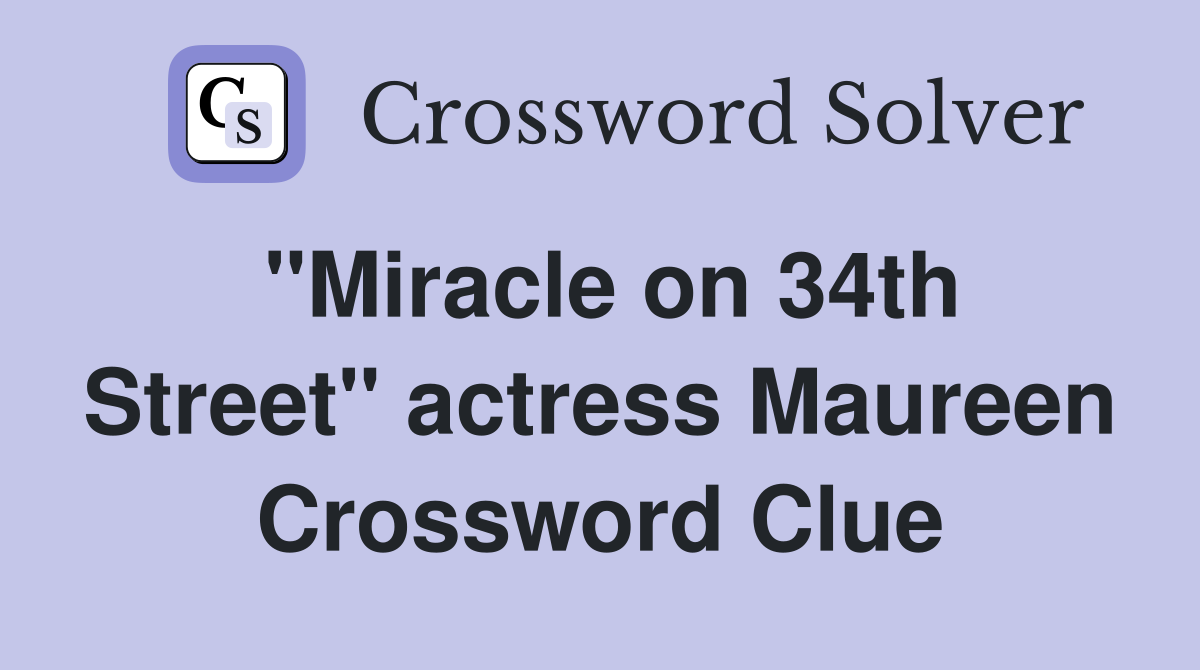 "Miracle on 34th Street" actress Maureen Crossword Clue